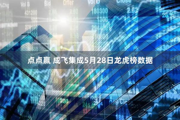 点点赢 成飞集成5月28日龙虎榜数据